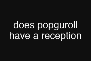 does popguroll have a reception