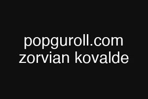 popguroll.com zorvian kovalde